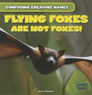 Flying Foxes Are Not Foxes! by Honders, Jamie