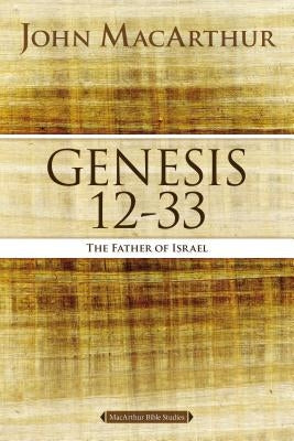 Genesis 12 to 33: The Father of Israel by MacArthur, John F.