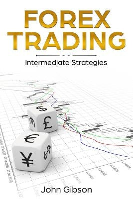 Forex Trading: Intermediate Strategies by Gibson, John