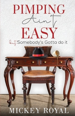 Pimping Ain't Easy: But Somebody's Gotta Do It by Royal, Mickey