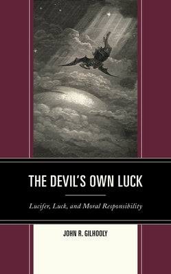 The Devil's Own Luck: Lucifer, Luck, and Moral Responsibility by Gilhooly, John R.