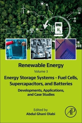 Renewable Energy - Volume 3: Energy Storage Systems - Fuel Cells, Supercapacitors, and Batteries: Definitions, Developments, Applications, and Case St by Olabi, Abdul Ghani