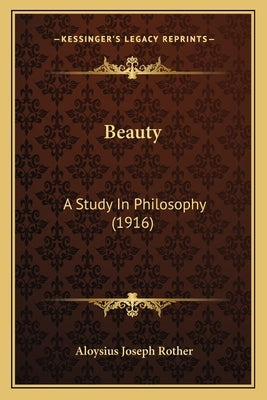 Beauty: A Study In Philosophy (1916) by Rother, Aloysius Joseph
