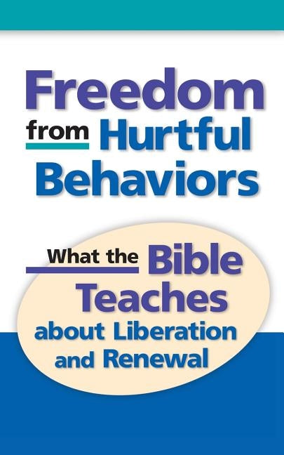Freedom from Hurtful Behaviors: What the Bible Teaches about Liberation and Renewal by Knippel, Charles T.
