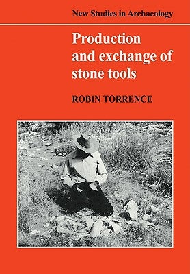 Production and Exchange of Stone Tools: Prehistoric Obsidian in the Aegean by Torrence, Robin