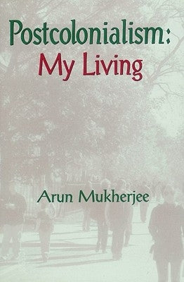 Postcolonialism: My Living by Mukherjee, Arun