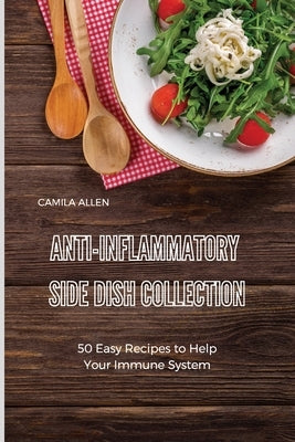 Anti-Inflammatory Side Dish Collection: 50 Easy Recipes to Help Your Immune System by Allen, Camila