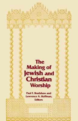 The Making of Jewish and Christian Worship by Bradshaw, Paul F.