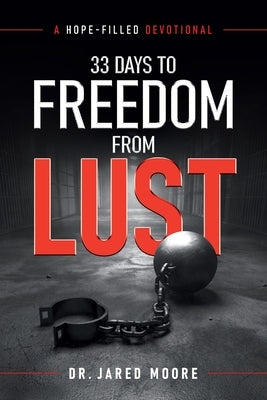 33 Days to Freedom From Lust: A Hope-Filled Devotional by Moore, Jared