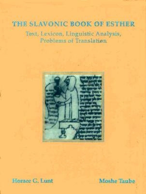 The Slavonic Book of Esther: Text, Lexicon, Linguistic Analysis, Problems of Translation by Lunt, Horace Gray