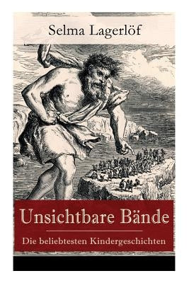 Unsichtbare Bände - Die beliebtesten Kindergeschichten: Peter Nord und Frau Fastenzeit + Reors Geschichte + Der Roman einer Fischersfrau + Mamsell Fri by Lagerlof, Selma