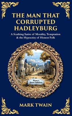 The Man That Corrupted Hadleyburg: A Scathing Satire of Morality, Temptation & the Hypocrisy of Honest Folk by Zengerink, Tim