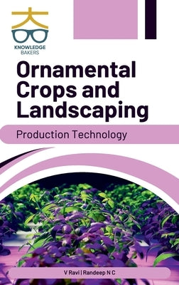 Ornamental Crops and Landscaping: Production Technology by V Ravi & Randeep N C