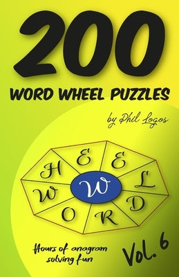 200 Word Wheel Puzzles: Vol. 6 by Logos, Phil
