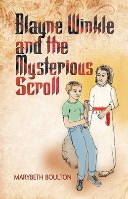 Blayne Winkle and the Mysterious Scroll by Boulton, Marybeth