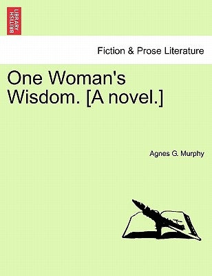 One Woman's Wisdom. [a Novel.] by Murphy, Agnes G.
