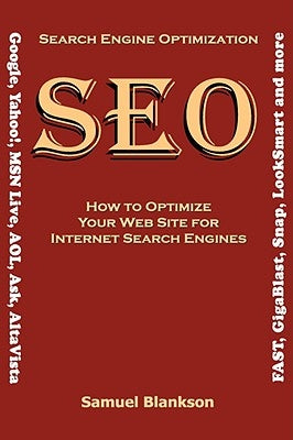 Search Engine Optimization (SEO) How to Optimize Your Website for Internet Search Engines (Google, Yahoo!, MSN Live, AOL, Ask, AltaVista, FAST, GigaBl by Blankson, Samuel
