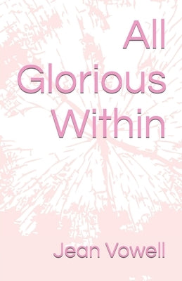 All Glorious Within by Vowell, Jean