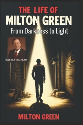 The Life of Milton Green: From Darkness to Light by Yeager, Michael H.