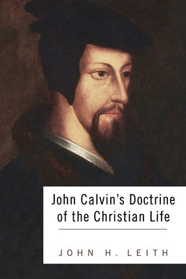 John Calvin's Doctrine of the Christian Life by Leith, John H.