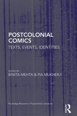 Postcolonial Comics: Texts, Events, Identities by Mehta, Binita