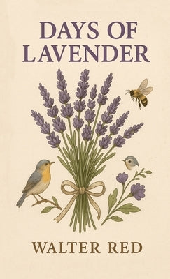 Days of Lavender: (A Chronicle of Bloom and Burn) by Red, Walter