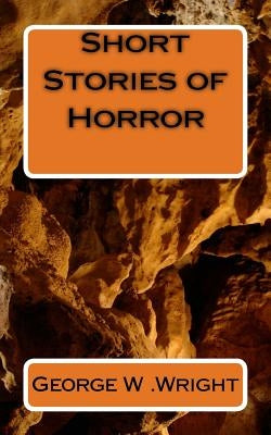 Short Stories of Horror by Wright, George W.