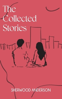 The Collected Stories of Sherwood Anderson by Anderson, Sherwood