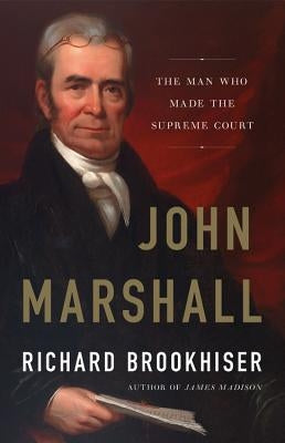 John Marshall: The Man Who Made the Supreme Court by Brookhiser, Richard