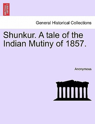 Shunkur. A tale of the Indian Mutiny of 1857. by Anonymous