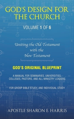 God's Design For the Church: Uniting the Old Testament with the New Testament (Volume 1) by Harris, Apostle Sharon E.