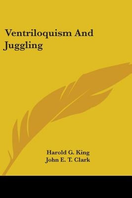 Ventriloquism And Juggling by King, Harold G.