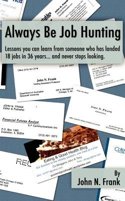 Always Be Job Hunting: Lessons you can learn from someone who has landed 18 jobs in 36 years...and never stops looking. by Frank, Jenny