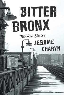 Bitter Bronx: Thirteen Stories by Charyn, Jerome
