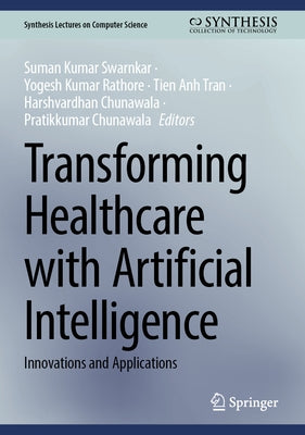 Transforming Healthcare with Artificial Intelligence: Innovations and Applications by Swarnkar, Suman Kumar