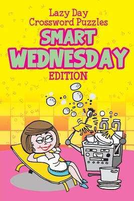 Lazy Day Crossword Puzzles: Smart Wednesday Edition by Speedy Publishing LLC