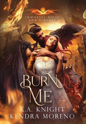 Burn Me: Immortal Vices and Virtues Book 10 by Knight, K. a.