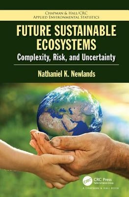 Future Sustainable Ecosystems: Complexity, Risk, and Uncertainty by Newlands, Nathaniel K.