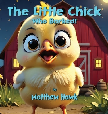 The Little Chick Who Barked by Hawk, Matthew