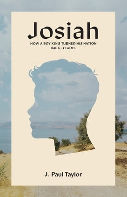 Josiah: How A Boy King Turned His Nation Back to God. by Taylor, J. Paul
