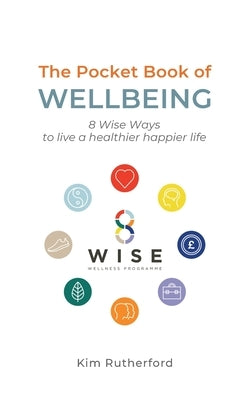 The Pocketbook of Wellbeing: 8 Wise Ways to Live a Healthier Happier Life by Rutherford, Kim