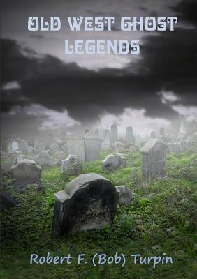 Old West Ghost Legends by Turpin, Robert F.