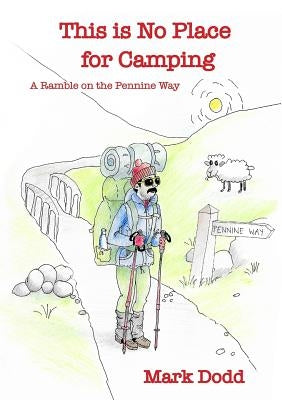 This Is No Place For Camping! Rambling Along the Pennine Way by Dodd, Mark