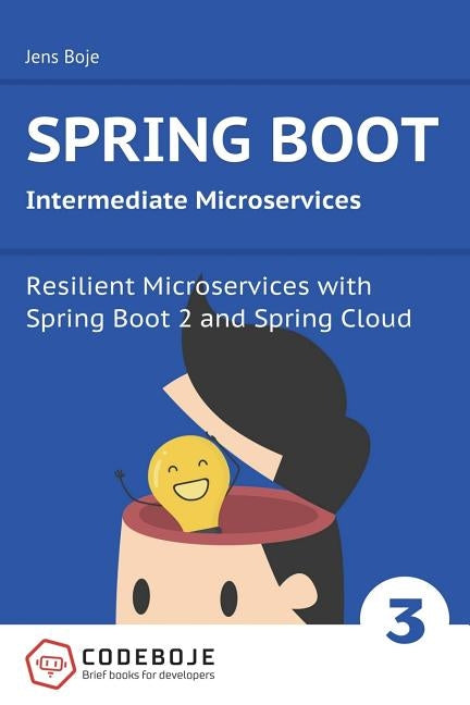Spring Boot Intermediate Microservices: Resilient Microservices with Spring Boot 2 and Spring Cloud by Boje, Jens