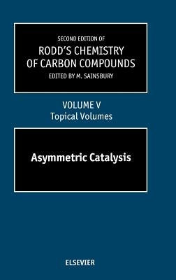 Second Supplements to the 2nd Edition of Rodd's Chemistry of Carbon Compounds: Topical Volumes and Cumulative Index: Asymmetric Catalysis Volume 5 by Sainsbury
