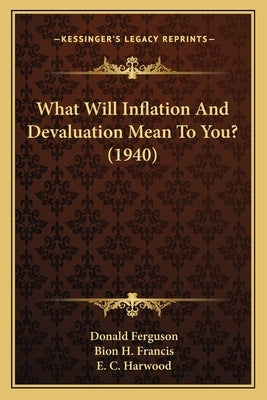 What Will Inflation And Devaluation Mean To You? (1940) by Ferguson, Donald