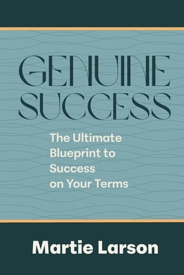 Genuine Success-The Ultimate Blueprint to Success on Your Terms by Larson, Martie