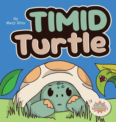 Timid Turtle: A Ryming Story about Finding Courage, One Tiny Step at a Time by Nhin, Mary