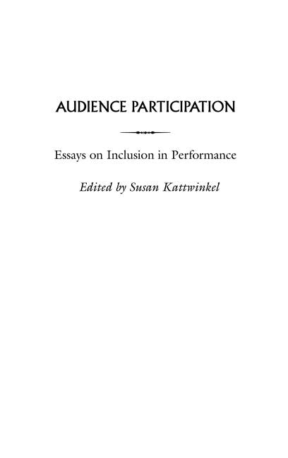 Audience Participation: Essays on Inclusion in Performance by Kattwinkel, Susan