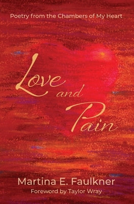 Love and Pain: Poetry from the Chambers of My Heart by Faulkner, Martina E.